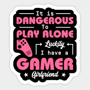 It Is Dangerous to Play Alone Luckily I Have A Gamer Girlfriend Gift For Girls Women Sticker